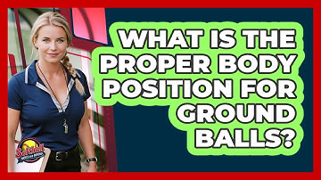 What Is The Proper Body Position For Ground Balls?