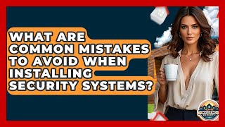 What Are Common Mistakes To Avoid When Installing Security Systems? - Home Investing Experts