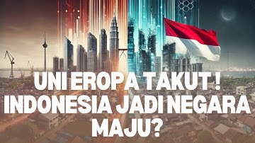 Benarkah Uni Eropa Tak Mau Indonesia Jadi Negara Maju?