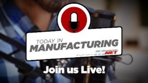 Today in Manufacturing Podcast #249 LIVE