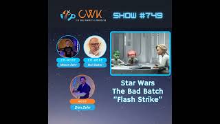 CWK Show #749: The Bad Batch- “Flash Strike