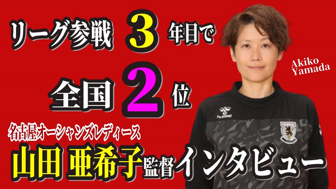 リーグ戦参戦から３年で全国大会準優勝 名古屋オーシャンズレディース 山田 亜希子監督インタビュー ショートバージョン Youtube