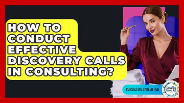How To Conduct Effective Discovery Calls In Consulting? - Consulting Career Hub