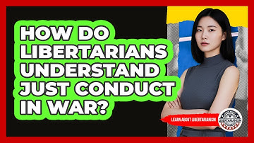 How Do Libertarians Understand Just Conduct In War?