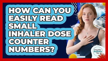 How Can You Easily Read Small Inhaler Dose Counter Numbers? - Everyday Asthma Tips