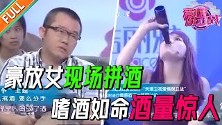 豪放女爱喝酒 现场拼酒酒量惊人 醉酒后跳过楼 骨过折 甚至拿刀划伤男友 男友抱怨她喝醉酒像换了一个人 女生直言喝酒让我兴奋！醉酒后意外频发男友后怕忍无可忍【爱情保卫战】精华版