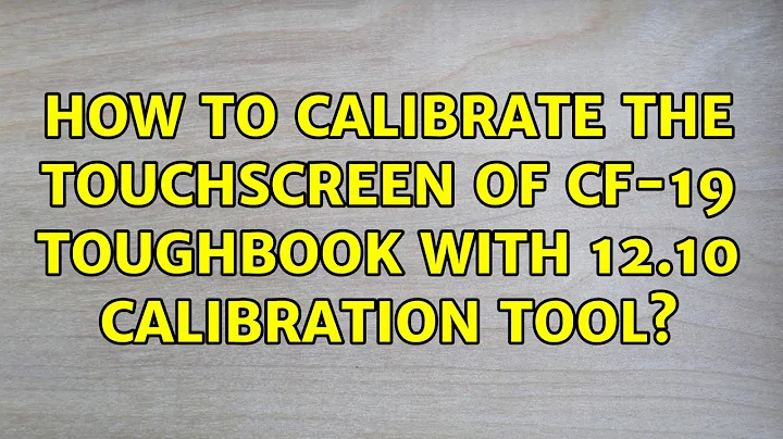 Ubuntu: How to calibrate the touchscreen of CF-19 toughbook with 12.10 calibration tool?