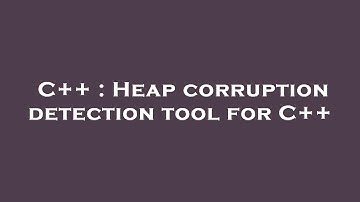 C++ : Heap corruption detection tool for C++