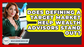 Does Defining A Target Market Help Wealth Advisors Stand Out? - Wealth Advisor Success Hub