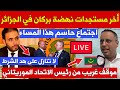 آخر مستجدات نهضة بركان في الجزائر : إجتماع حاسم اليوم وموقف غريب من رئيس الاتحاد الموريتاني!
