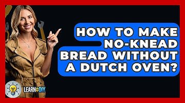 How To Make No-knead Bread Without A Dutch Oven? - LearnToDIY360.com