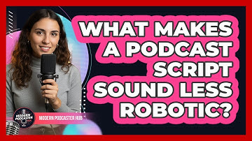 What Makes A Podcast Script Sound Less Robotic? - Modern Podcaster Hub