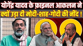 Yogendra Yadav के फ़ाइनल आकलन ने क्यों उड़ा दी Modi-Shah-Godi की नींद !