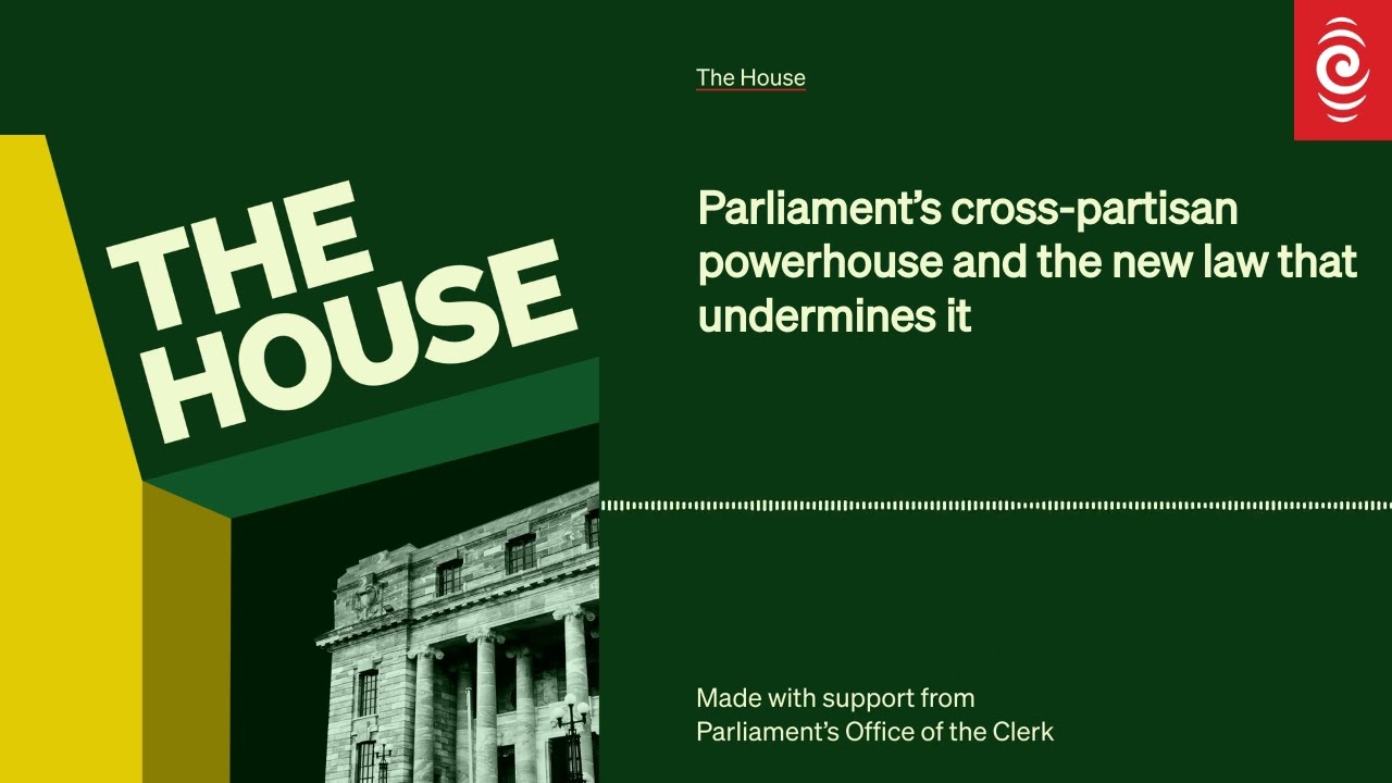 Parliament’s cross-partisan powerhouse and the new law that undermines it | The House | RNZ