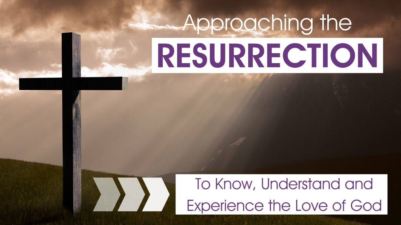 APPROACHING THE RESURRECTION: To Know, Understand and Experience the ...