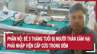 Phẫn nộ: Bé 3 tháng tuổi bị người thân xâm hại, phải cấp cứu trong đêm | Vấn đề hôm nay