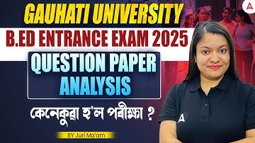 Gauhati University B.Ed Entrance Exam 2025 | GHC Question Paper ANALYSIS | কেনেকুৱা হ