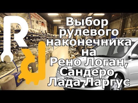 КАК ПРАВИЛЬНО ВЫБРАТЬ ПОДОБРАТЬ И КУПИТЬ РУЛЕВОЙ НАКОНЕЧНИК НА Рено Логан,Сандеро,Лада Ларгус