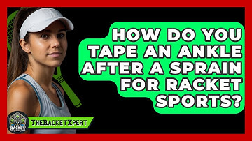 How Do You Tape An Ankle After A Sprain For Racket Sports? - The Racket Xpert