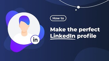 How to Make the Perfect LinkedIn Profile - 7 LinkedIn Tips to Stand Out