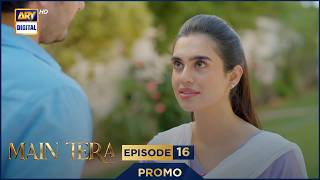 Main Tera Episode 16 | Promo | Yusra Irfan | Arez Ahmed | Ghana Ali | ARY Digital