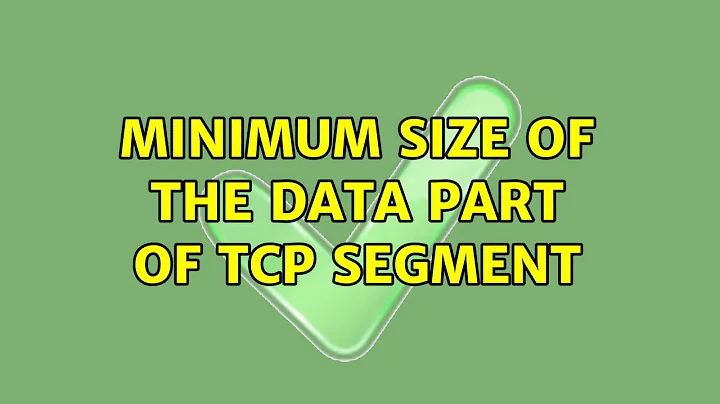 Minimum size of the data part of TCP segment (2 Solutions!!)