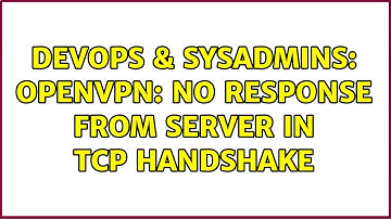 DevOps & SysAdmins: Openvpn: no response from server in tcp handshake