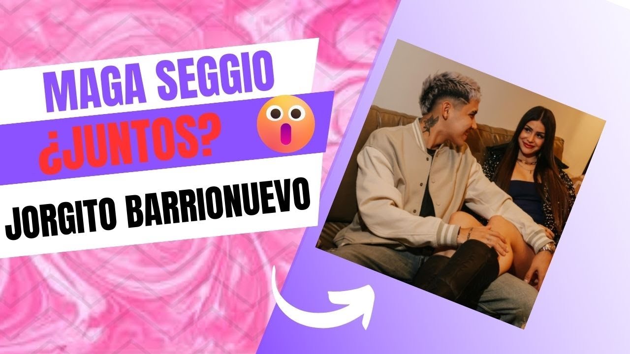JORGITO BARRIONUEVO Y MAGA SEGGIO ¿JUNTOS DE NUEVO? 🥰​🥰​