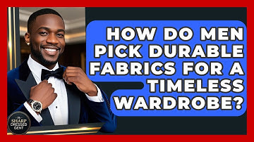 How Do Men Pick Durable Fabrics For A Timeless Wardrobe? - The Sharp Dressed Gent