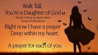 "Walk Tall, You're a Daughter of God" with Lyrics. Sung beautifully by Kalli Jackson chords