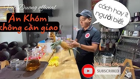Cách ăn khóm không cần Dao , ít người biết .
