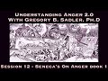 Understanding Anger 2.0 Session 12 | Stoic Examination of the Emotion - Seneca&#39;s On Anger book 1