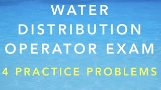 WATER DISTRIBUTION OPERATOR CERTIFICATION EXAM - 4 PRACTICE PROBLEMS