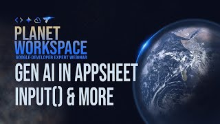 GenAI in AppSheet, INPUT & More | Planet Workspace: GDE Webinar | Ep.1