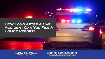 How Long After A Car Accident Can You File A Police Report? | The Barnes Firm