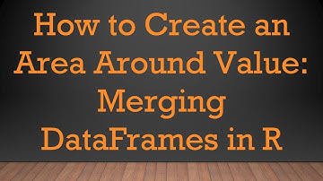 How to Create an Area Around Value: Merging DataFrames in R