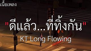 (เนื้อเพลง) ดีแล้ว...ที่ทิ้งกัน - KT Long Flowing 🤍🎧