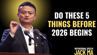 DO THESE 5 THINGS BEFORE 2026 BEGINS || BEST MOTIVATIONAL SPEECH ||JACK MA