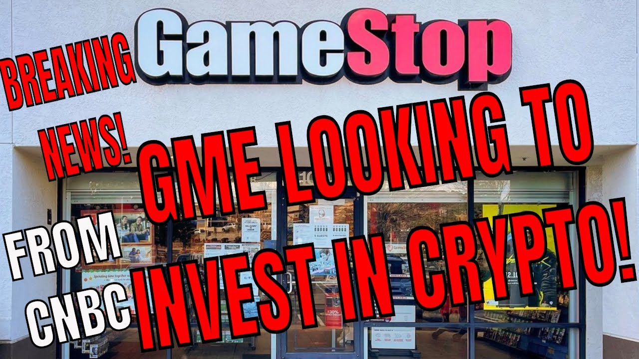 GAMESTOP GME LOOKING TO INVEST INTO BITCOIN AND CRYPTOCURRENCIES ACCORDING  TO CNBC SOURCES