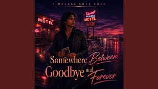 Somewhere Between Goodbye and Forever