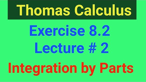 Thomas Calculus 11th edition chapter 8 exercise 8.2| integration by parts| Thomas Calculus