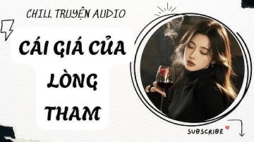 [ TRUYỆN AUDIO FULL ] CÁI GIÁ CỦA LÒNG THAM
