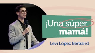 ¡Una súper mamá!  Leví López Bertrand