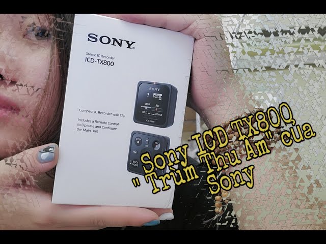 Máy Ghi Âm Sony ICD TX800- Mở hộp và Hướng dẫn sử dụng