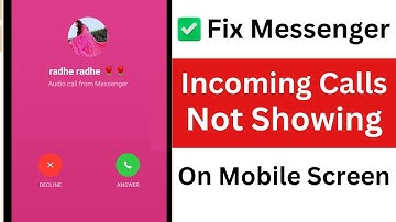 How to Fix Messenger Incoming Calls Not Showing Up on Mobile Screen
