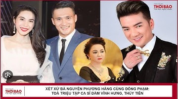 Xét xử bà Nguyễn Phương Hằng cùng đồng phạm: Toà triệu tập ca sĩ Đàm Vĩnh Hưng, Thủy Tiên