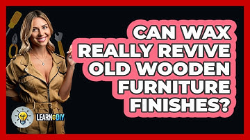 Can Wax Really Revive Old Wooden Furniture Finishes? - LearnToDIY360.com