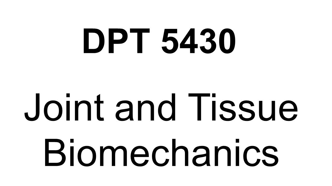 DPT 5430 - 4 - Joint and Tissue Biomechanics