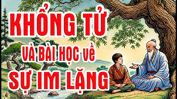 Khổng Tử và Bài Học Sâu Sắc Về Sự Im Lặng | Câu Chuyện Triết Lý Ý Nghĩa | Chuyện Nhân Sinh