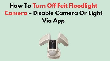 How To Turn Off Feit Floodlight Camera – Disable Camera Or Light Via App